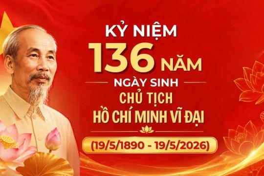KỶ NIỆM 136 NĂM NGÀY SINH CHỦ TỊCH HỒ CHÍ MINH (19/5/1890 - 19/5/2026)